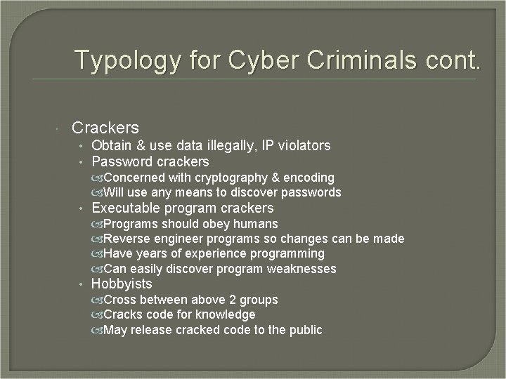 Typology for Cyber Criminals cont. Crackers • Obtain & use data illegally, IP violators