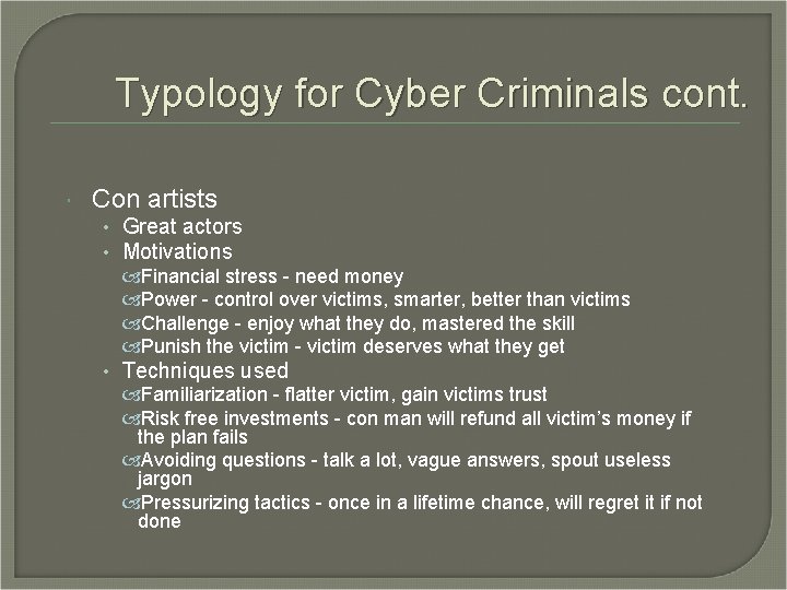 Typology for Cyber Criminals cont. Con artists • Great actors • Motivations Financial stress