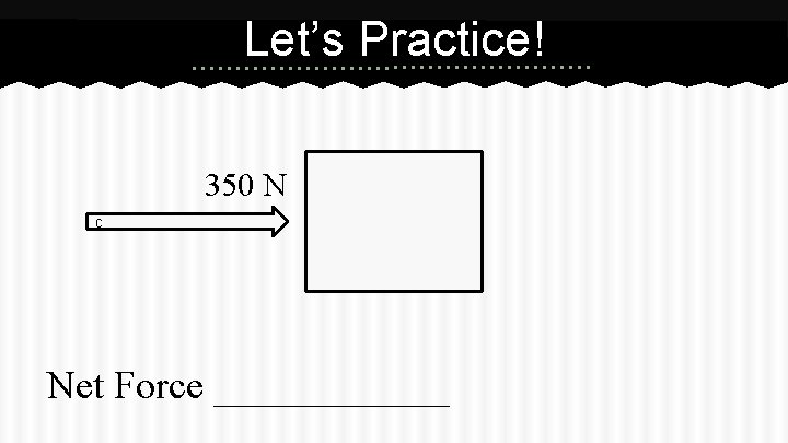 Let’s Practice! 350 N ç Net Force ______ 