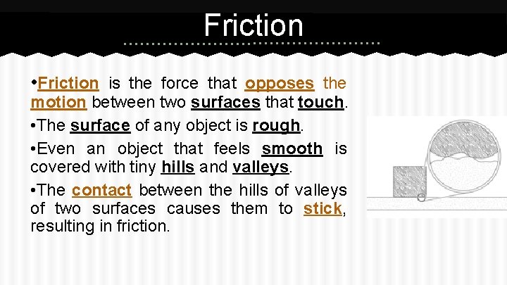 Friction • Friction is the force that opposes the motion between two surfaces that