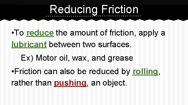 Reducing Friction • To reduce the amount of friction, apply a lubricant between two Reducing Friction • To reduce the amount of friction, apply a lubricant between two