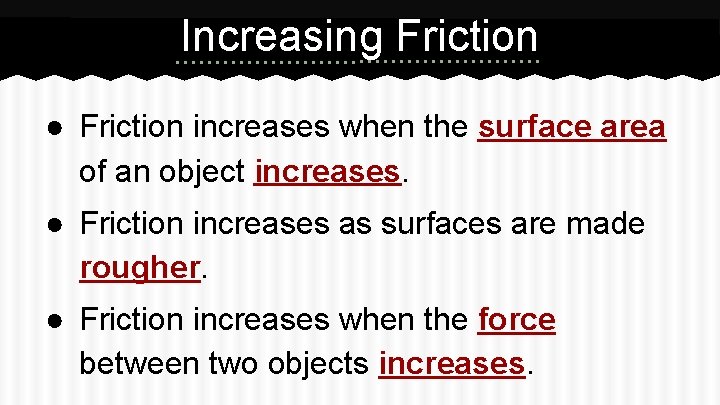 Increasing Friction ● Friction increases when the surface area of an object increases. ● Increasing Friction ● Friction increases when the surface area of an object increases. ●