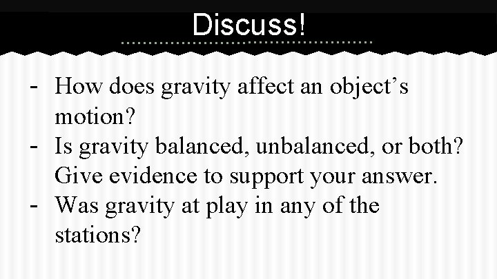 Discuss! - How does gravity affect an object’s motion? - Is gravity balanced, unbalanced, Discuss! - How does gravity affect an object’s motion? - Is gravity balanced, unbalanced,
