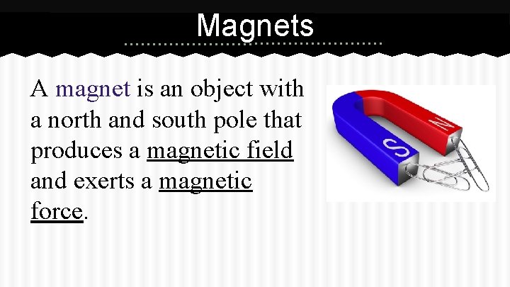 Magnets A magnet is an object with a north and south pole that produces Magnets A magnet is an object with a north and south pole that produces