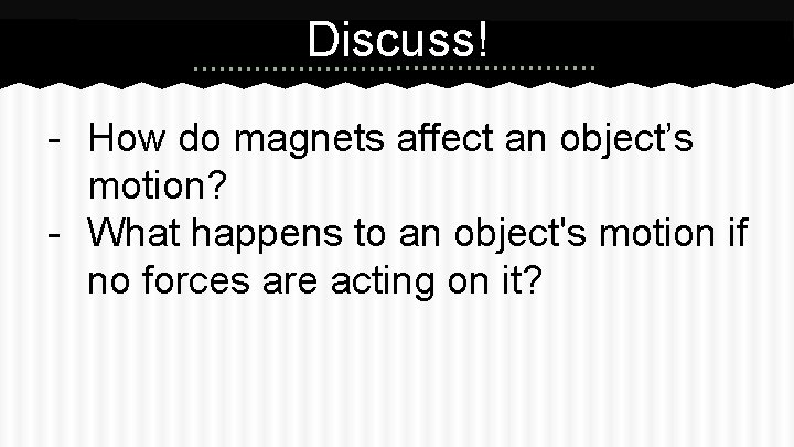 Discuss! - How do magnets affect an object’s motion? - What happens to an