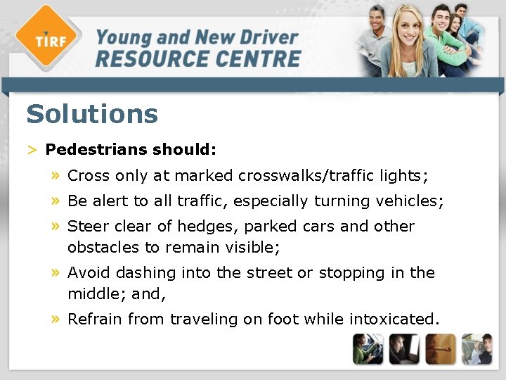 Solutions > Pedestrians should: » Cross only at marked crosswalks/traffic lights; » Be alert