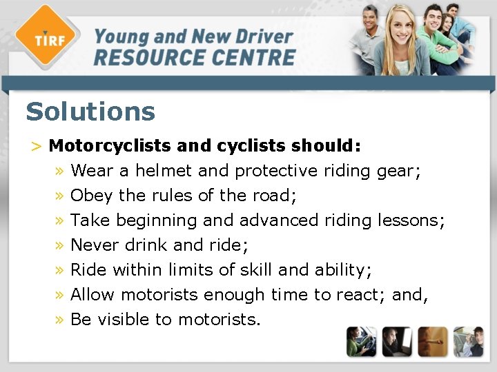 Solutions > Motorcyclists and cyclists should: » Wear a helmet and protective riding gear;