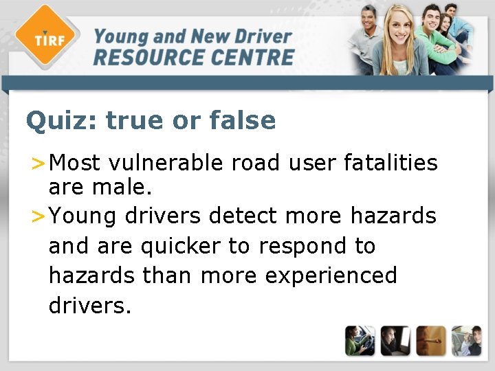 Quiz: true or false >Most vulnerable road user fatalities are male. >Young drivers detect