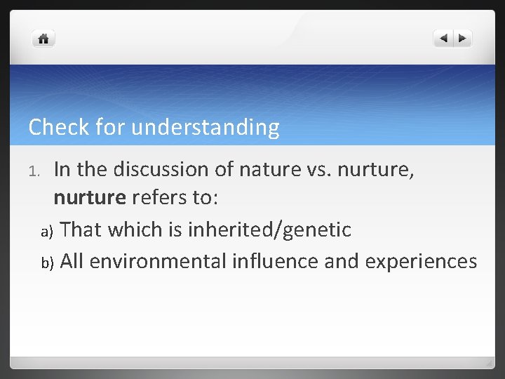 Check for understanding 1. In the discussion of nature vs. nurture, nurture refers to: