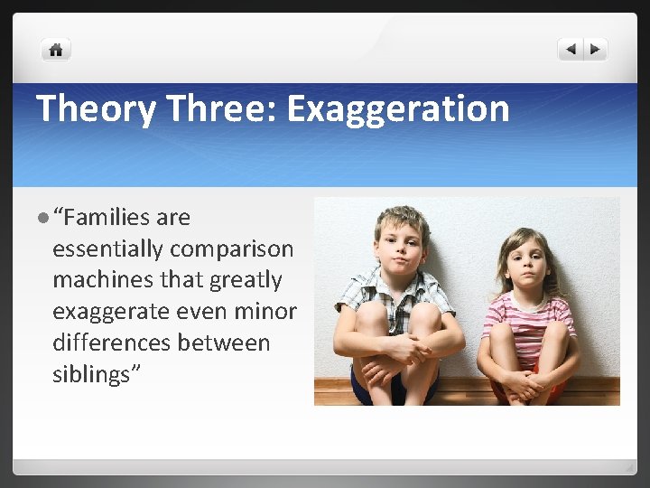 Theory Three: Exaggeration l “Families are essentially comparison machines that greatly exaggerate even minor