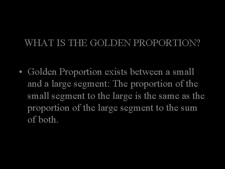 WHAT IS THE GOLDEN PROPORTION? • Golden Proportion exists between a small and a