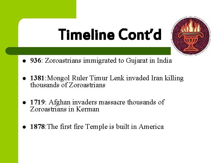 Timeline Cont’d l 936: Zoroastrians immigrated to Gujarat in India l 1381: Mongol Ruler