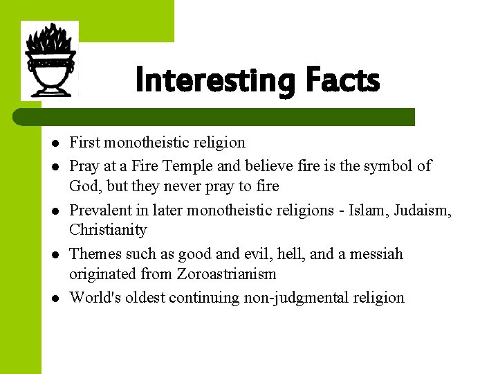 Interesting Facts l l l First monotheistic religion Pray at a Fire Temple and