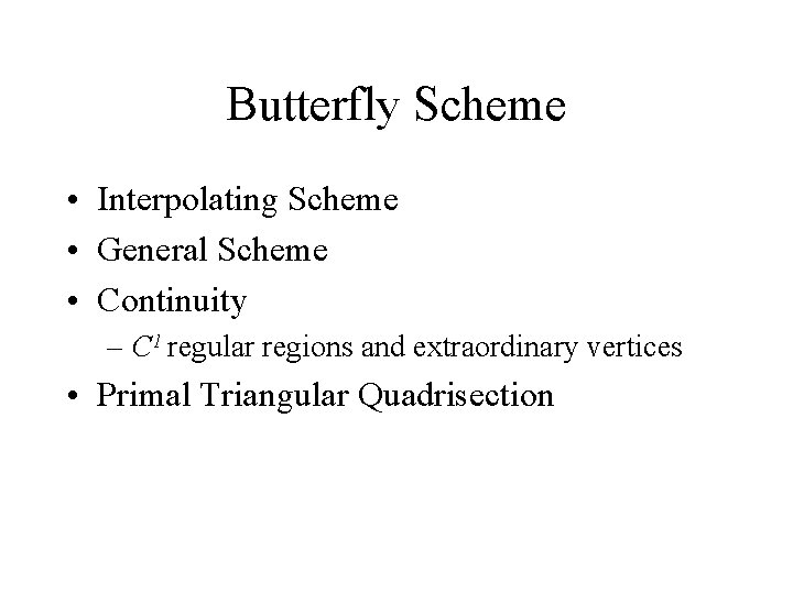 Butterfly Scheme • Interpolating Scheme • General Scheme • Continuity – C 1 regular
