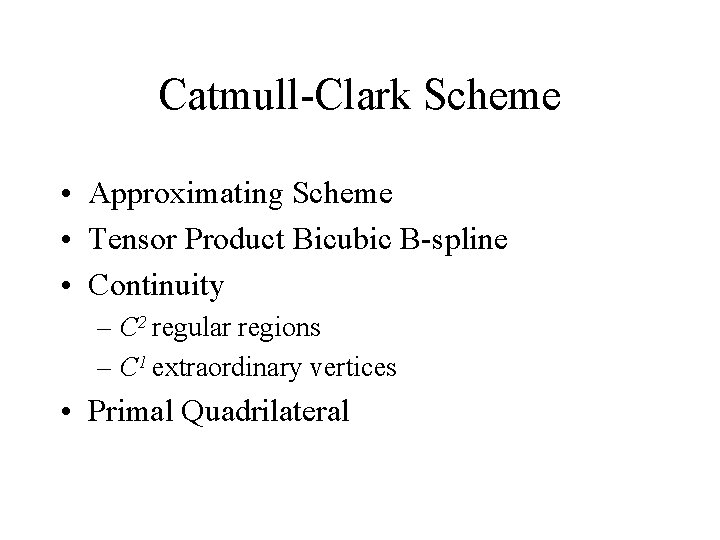 Catmull-Clark Scheme • Approximating Scheme • Tensor Product Bicubic B-spline • Continuity – C
