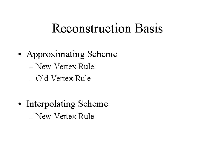 Reconstruction Basis • Approximating Scheme – New Vertex Rule – Old Vertex Rule •