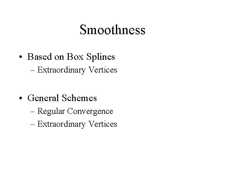 Smoothness • Based on Box Splines – Extraordinary Vertices • General Schemes – Regular
