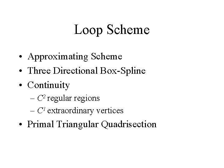 Loop Scheme • Approximating Scheme • Three Directional Box-Spline • Continuity – C 2