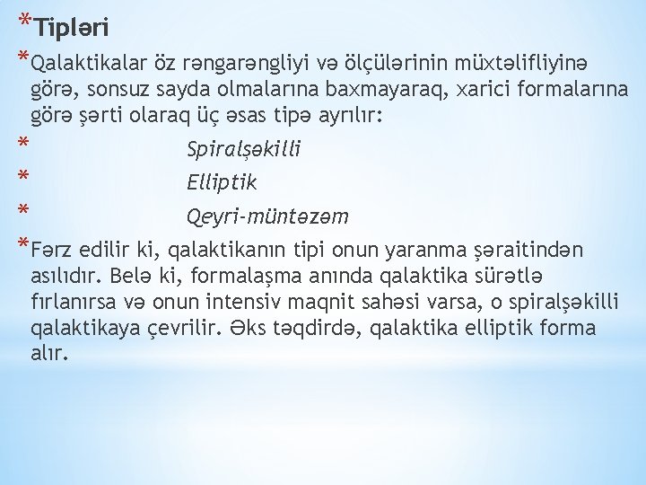 *Tipləri *Qalaktikalar öz rəngarəngliyi və ölçülərinin müxtəlifliyinə görə, sonsuz sayda olmalarına baxmayaraq, xarici formalarına