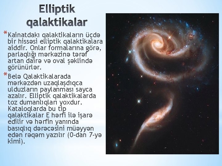 *Kainatdakı qalaktikaların üçdə bir hissəsi elliptik qalaktikalara aiddir. Onlar formalarına görə, parlaqlığı mərkəzinə tərəf