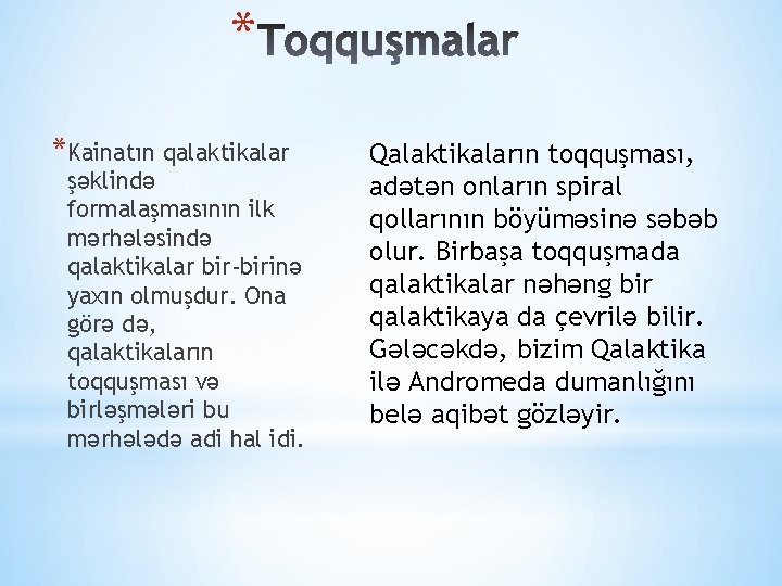 * *Kainatın qalaktikalar şəklində formalaşmasının ilk mərhələsində qalaktikalar bir-birinə yaxın olmuşdur. Ona görə də,