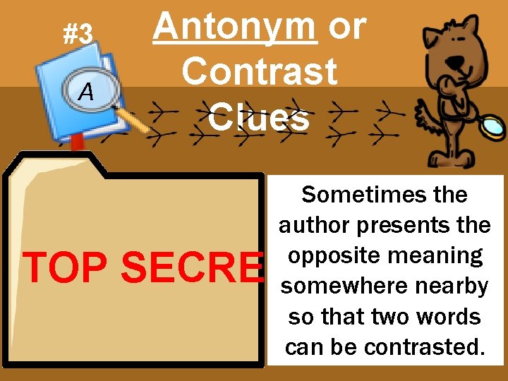 #3 A Antonym or Contrast Clues Sometimes the author presents the opposite meaning somewhere