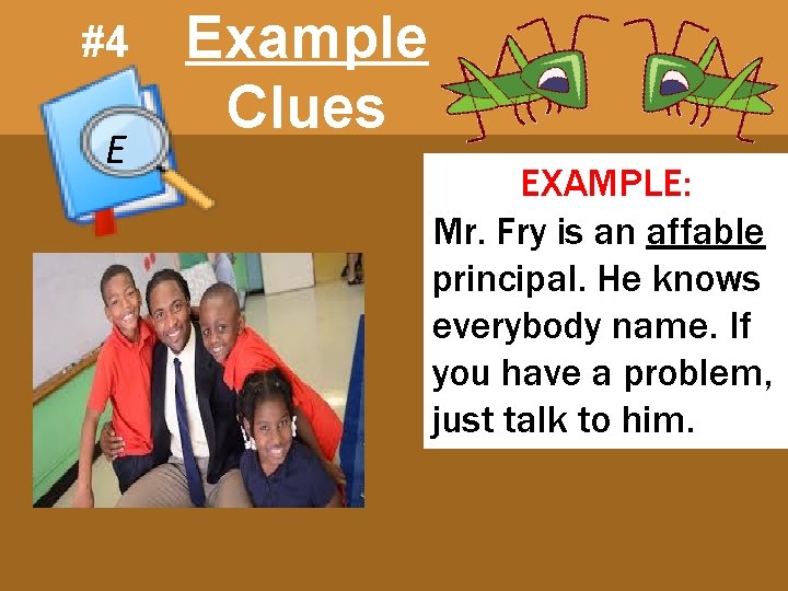 #4 E Example Clues EXAMPLE: Mr. Fry is an affable principal. He knows everybody
