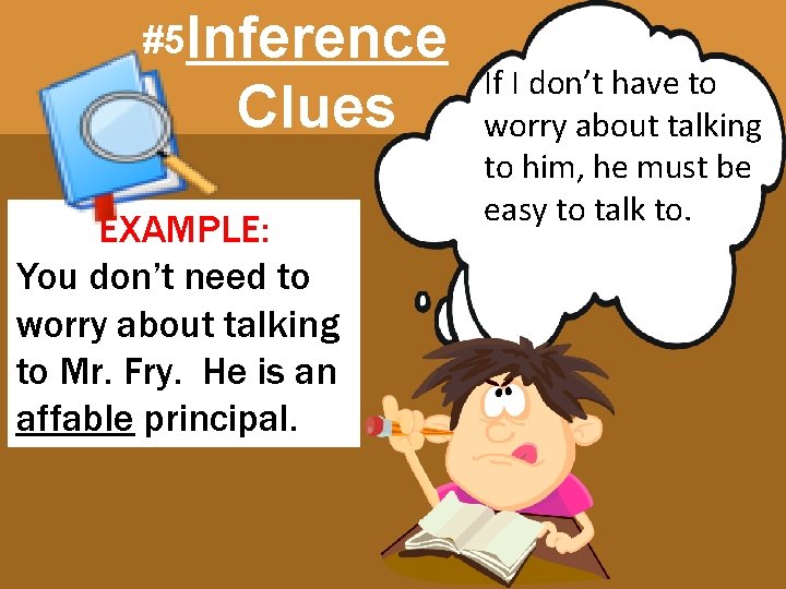 #5 Inference Clues EXAMPLE: You don’t need to worry about talking to Mr. Fry.