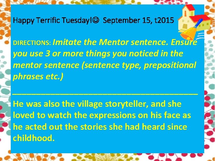 Happy Terrific Tuesday! September 15, t 2015 DIRECTIONS: DIRECTIONS Imitate the Mentor sentence. Ensure