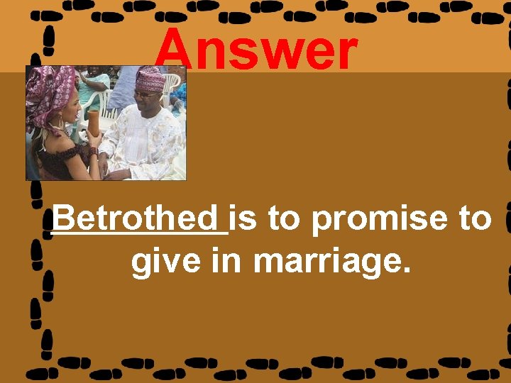 Answer Betrothed is to promise to give in marriage. 