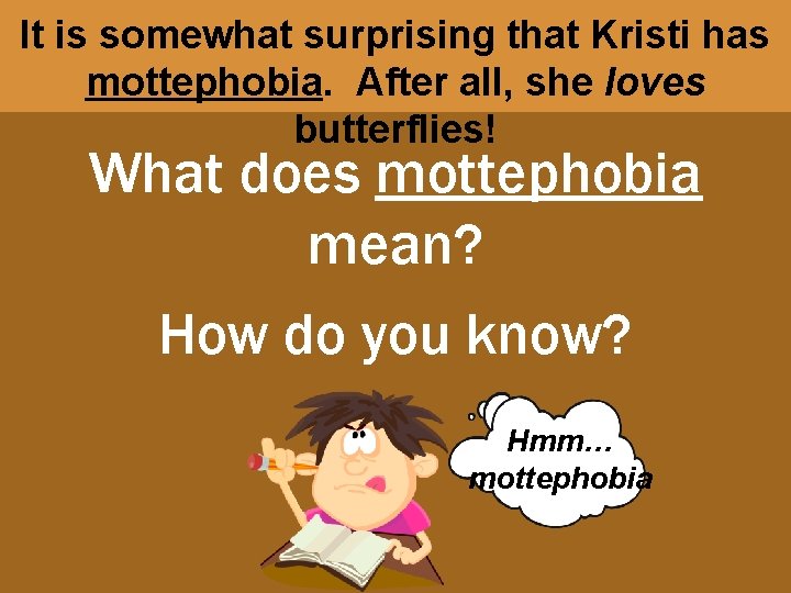 It is somewhat surprising that Kristi has mottephobia. After all, she loves butterflies! What