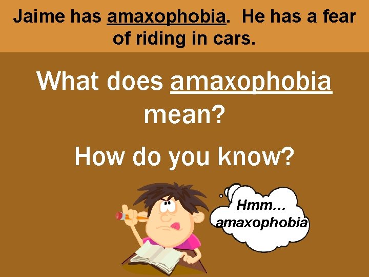 Jaime has amaxophobia. He has a fear of riding in cars. What does amaxophobia