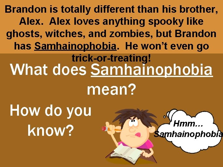 Brandon is totally different than his brother, Alex loves anything spooky like ghosts, witches,