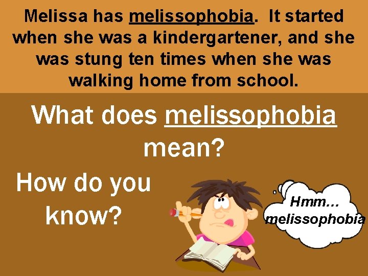 Melissa has melissophobia. It started when she was a kindergartener, and she was stung