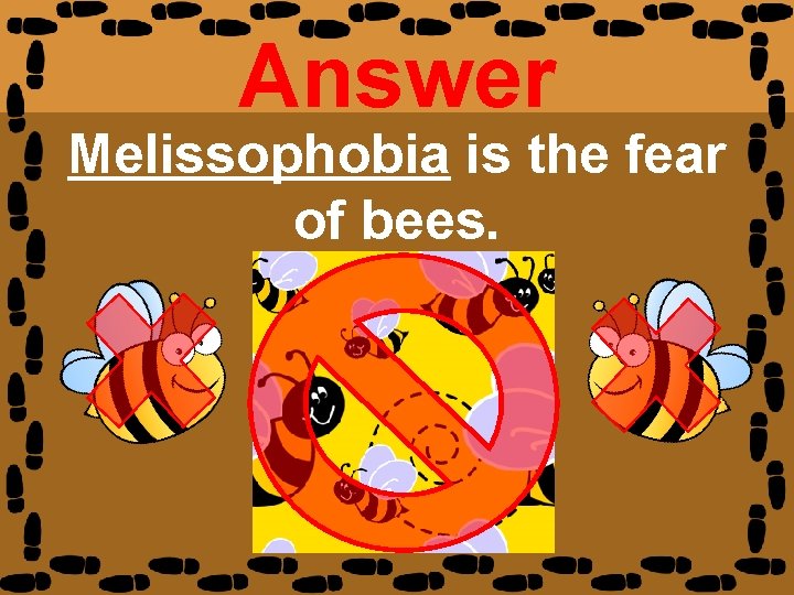 Answer Melissophobia is the fear of bees. 