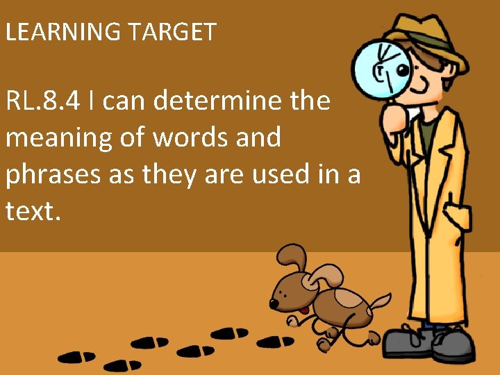 LEARNING TARGET RL. 8. 4 I can determine the meaning of words and phrases