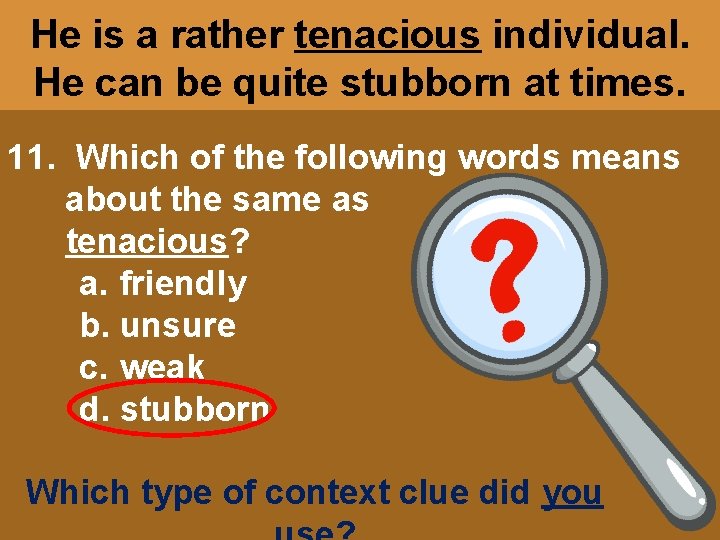 He is a rather tenacious individual. He can be quite stubborn at times. 11.