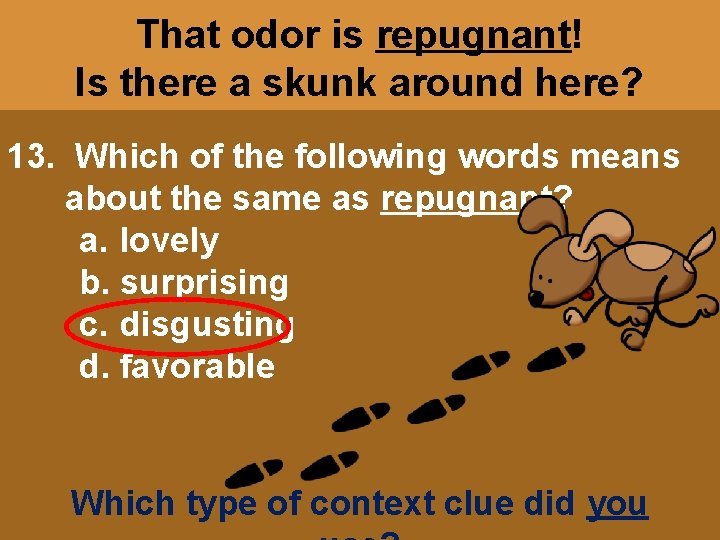 That odor is repugnant! Is there a skunk around here? 13. Which of the