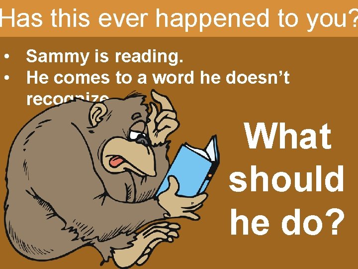 Has this ever happened to you? • Sammy is reading. • He comes to