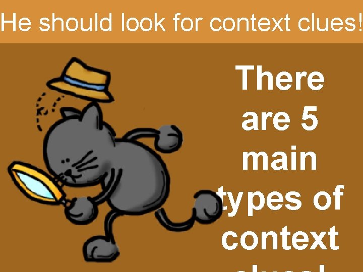 He should look for context clues! There are 5 main types of context 