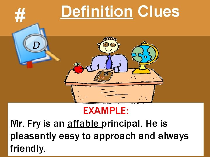 # 1 Definition Clues D EXAMPLE: Mr. Fry is an affable principal. He is