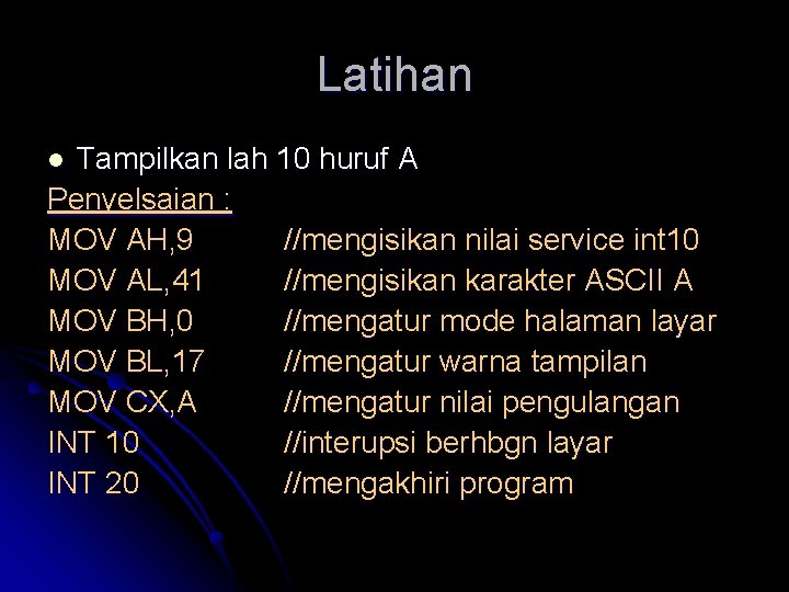 Latihan Tampilkan lah 10 huruf A Penyelsaian : MOV AH, 9 //mengisikan nilai service