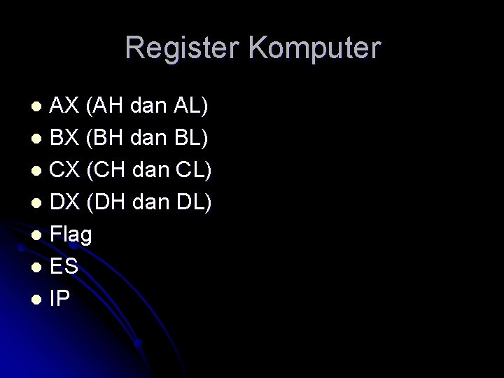 Register Komputer AX (AH dan AL) l BX (BH dan BL) l CX (CH