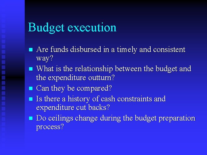 Budget execution n n Are funds disbursed in a timely and consistent way? What
