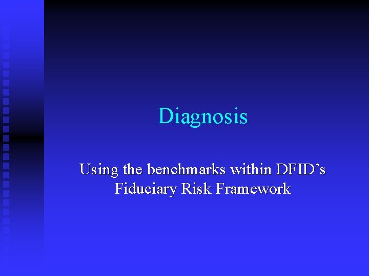 Diagnosis Using the benchmarks within DFID’s Fiduciary Risk Framework 