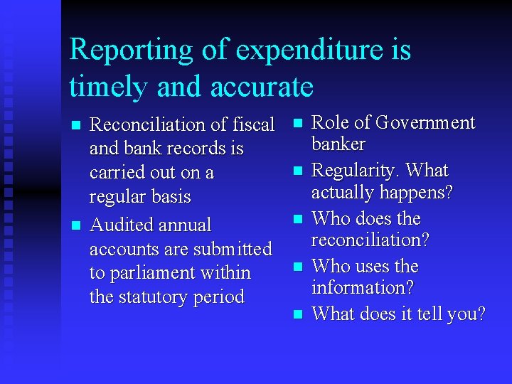 Reporting of expenditure is timely and accurate n n Reconciliation of fiscal and bank