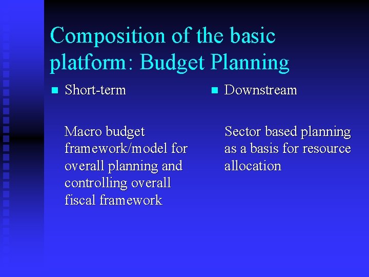 Composition of the basic platform: Budget Planning n Short-term Macro budget framework/model for overall