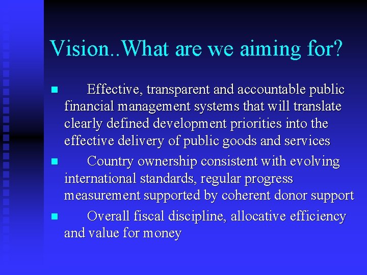 Vision. . What are we aiming for? n n n Effective, transparent and accountable