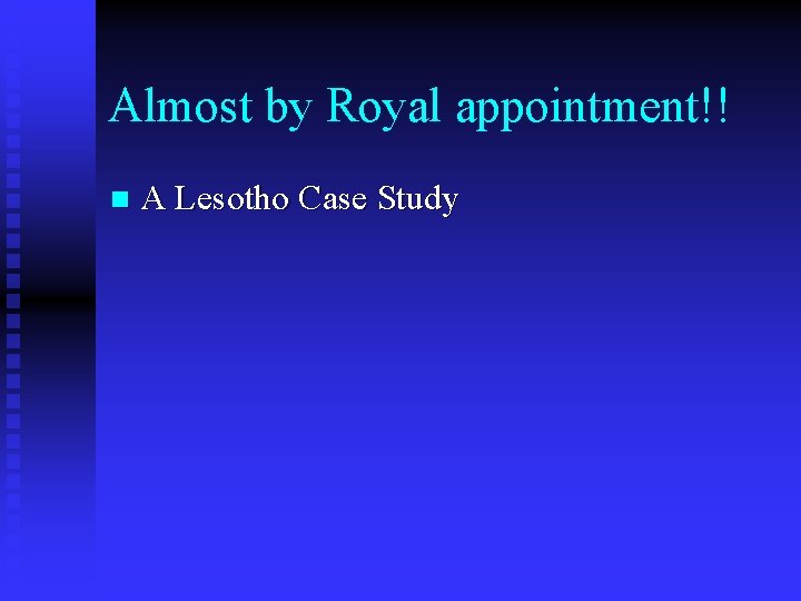 Almost by Royal appointment!! n A Lesotho Case Study 