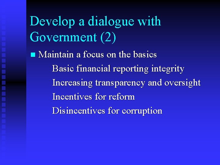 Develop a dialogue with Government (2) n Maintain a focus on the basics Basic